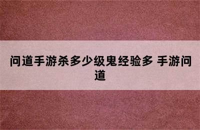 问道手游杀多少级鬼经验多 手游问道